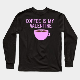 Coffee is my Valentine Long Sleeve T-Shirt